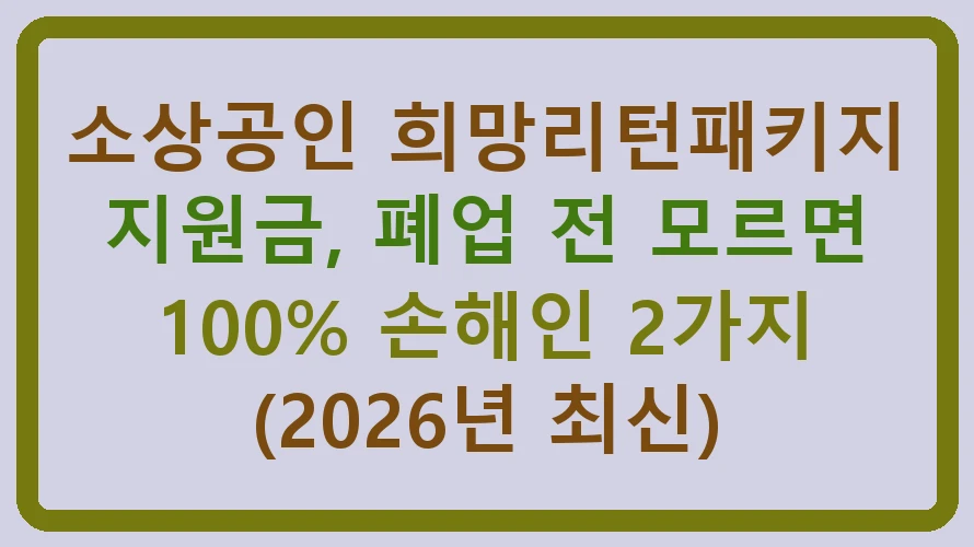 소상공인 희망리턴패키지 지원금, 폐업 전 모르면 손해인 2가지 (2026년 최신) 핵심 정보