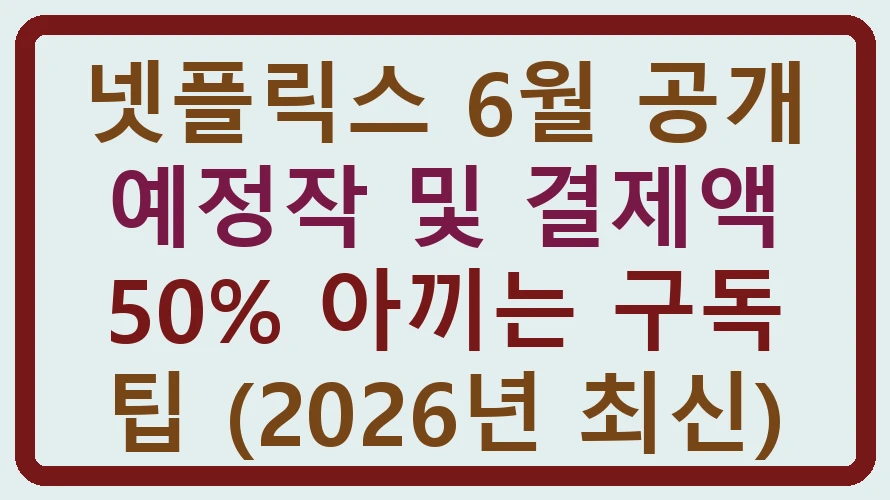넷플릭스 6월 공개 예정작 및 결제액 50% 아끼는 구독 팁 총정리